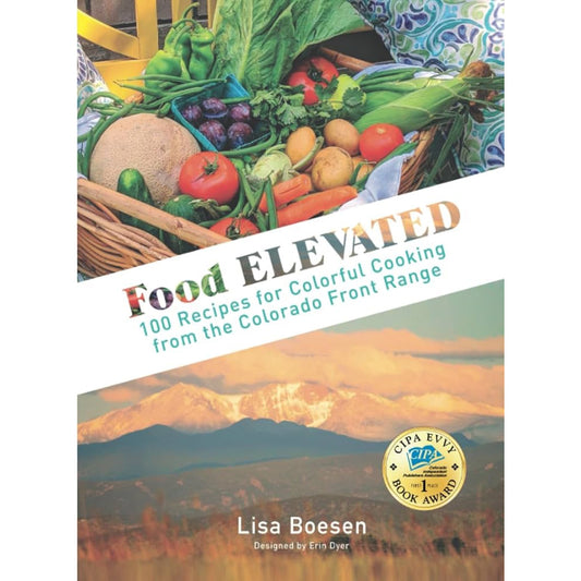 Food Elevated: 100 Recipes for Colorful Cooking from the Colorado Front Range
