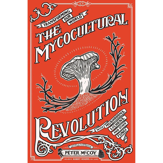 The Mycocultural Revolution: Transforming Our World with Mushrooms, Lichens, and Other Fungi