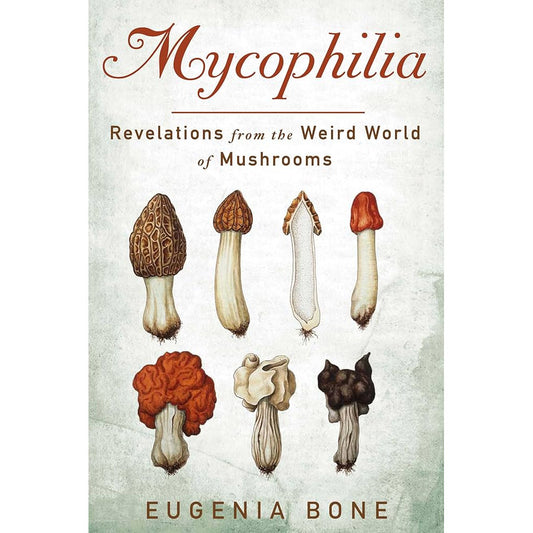 Mycophilia: Revelations from the Weird World of Mushrooms